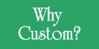 Why Custom?